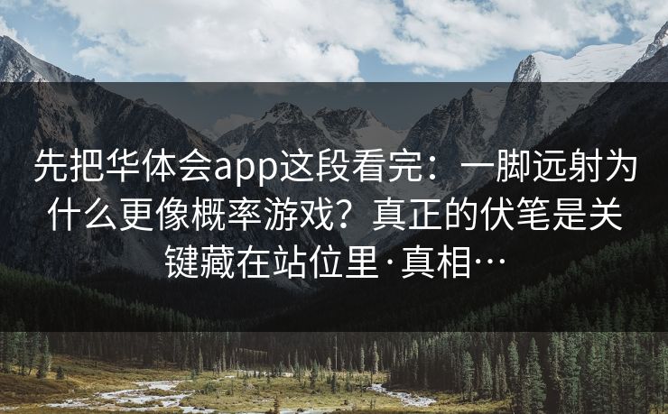 先把华体会app这段看完:一脚远射为什么更像概率游戏?真正的伏笔是关键藏在站位里·真相…