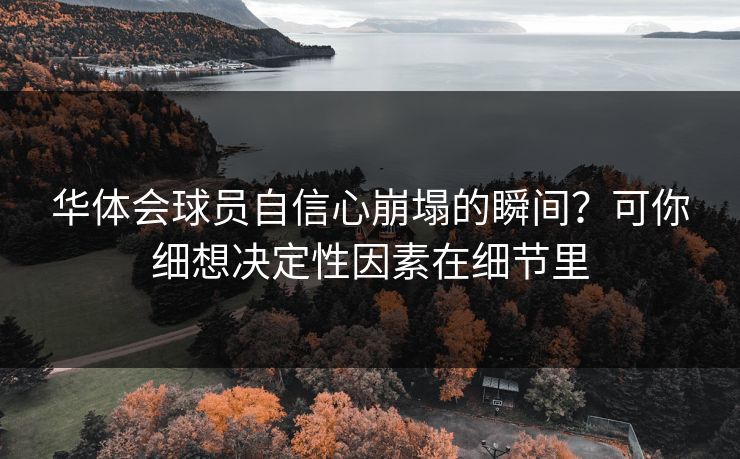 华体会球员自信心崩塌的瞬间？可你细想决定性因素在细节里