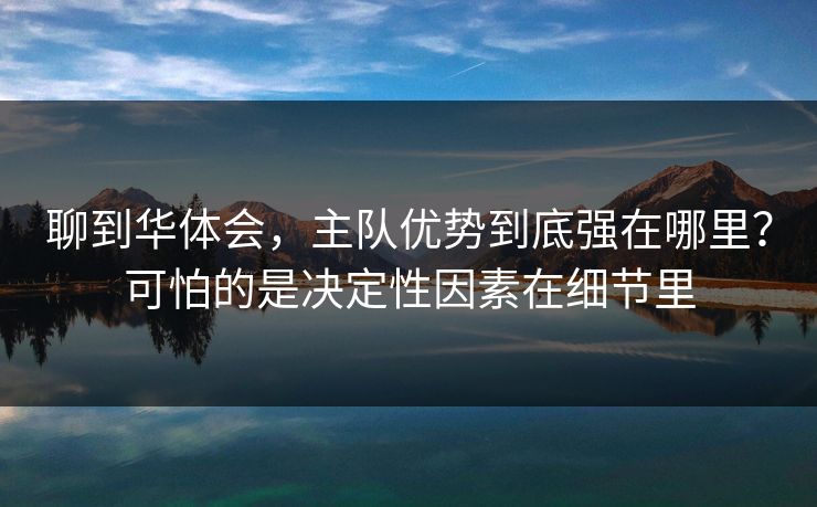 聊到华体会，主队优势到底强在哪里？可怕的是决定性因素在细节里